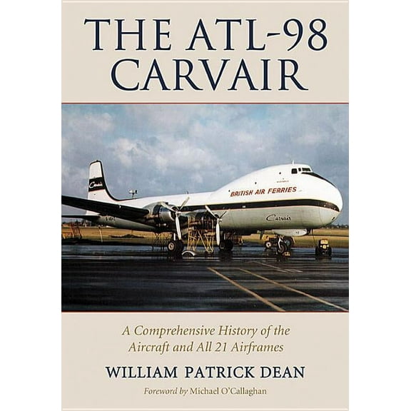 The ATL-98 Carvair: A Comprehensive History of the Aircraft and All 21 Airframes, (Paperback)