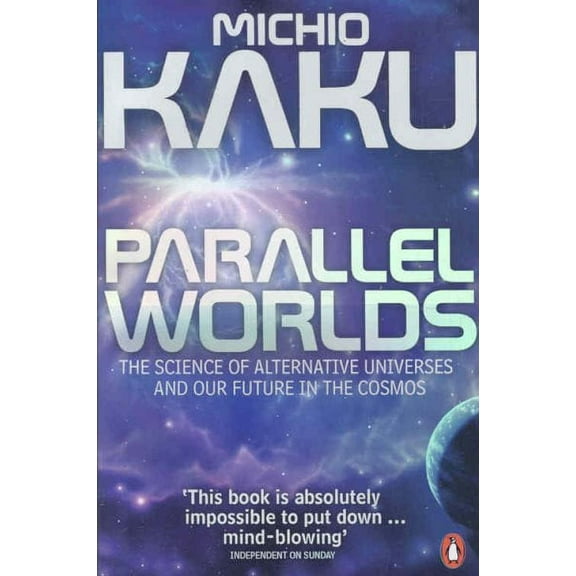 Parallel Worlds : The Science of Alternative Universes and Our Future in the Cosmos