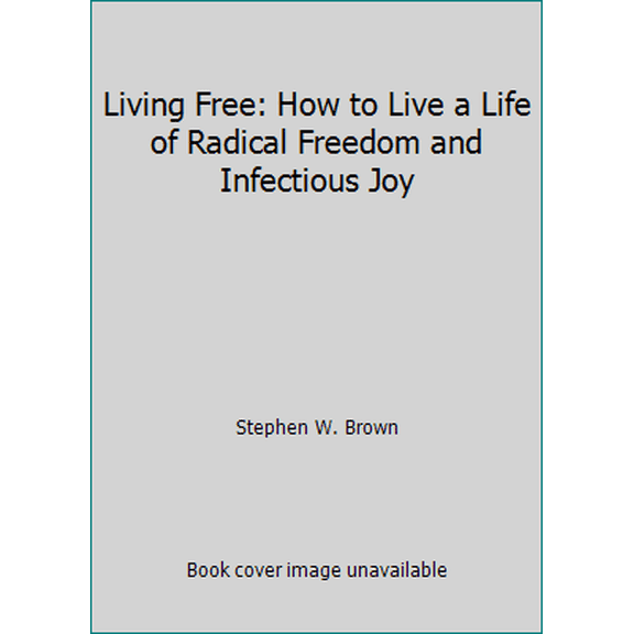 Pre-Owned Living Free: How to Live a Life of Radical Freedom and Infectious Joy (Hardcover) 0801010942 9780801010941