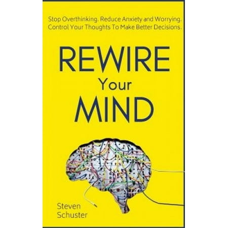 Rewire Your Mind Stop Overthinking Reduce Anxiety And Worrying