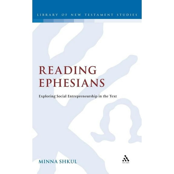 Library of New Testament Studies Reading Ephesians: Exploring Social Entrepreneurship in the Text, Book 408, (Hardcover)