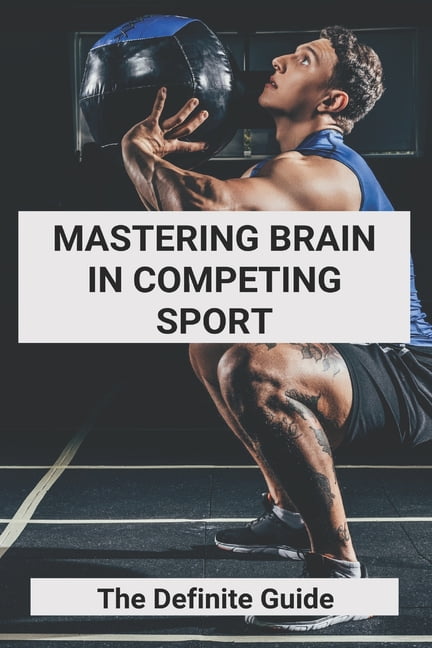 Mastering Brain In Competing Sport The Definite Guide Samurai Mental Training Paperback Walmart Com Walmart Com
