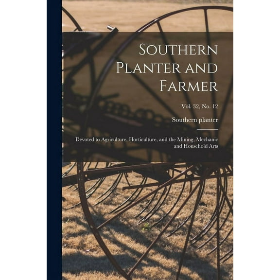Southern Planter and Farmer : Devoted to Agriculture, Horticulture, and the Mining, Mechanic and Household Arts; vol. 32, no. 12 (Paperback)