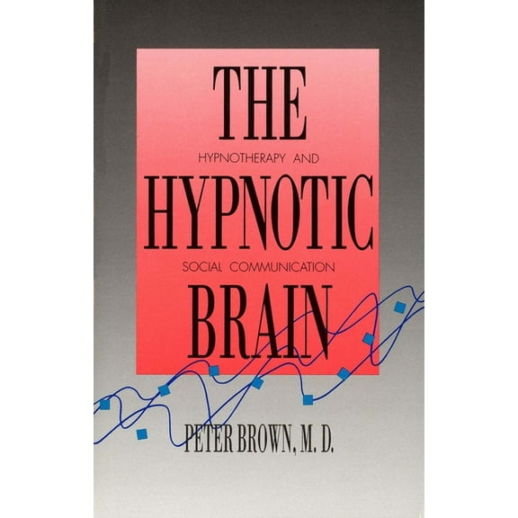 The Hypnotic Brain: Hypnotherapy and Social Communication, (Hardcover)
