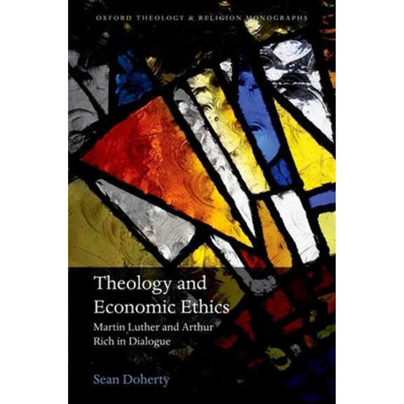 Pre-Owned Theology and Economic Ethics: Martin Luther and Arthur Rich in Dialogue (Hardcover) 0198703333 9780198703334