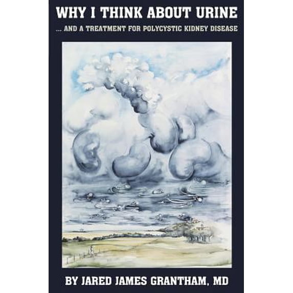 Pre-Owned Why I Think About Urine ...: ... And a Treatment for Polycystic Kidney Disease (Paperback) 1611691281 9781611691283