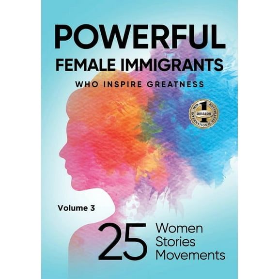 POWERFUL FEMALE IMMIGRANTS Volume 3: 25 Women 25 Stories 25 Movements, (Paperback)