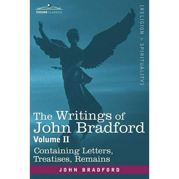 The Writings of John Bradford, Vol. II - Containing Letters, Treatises, Remains (Paperback)