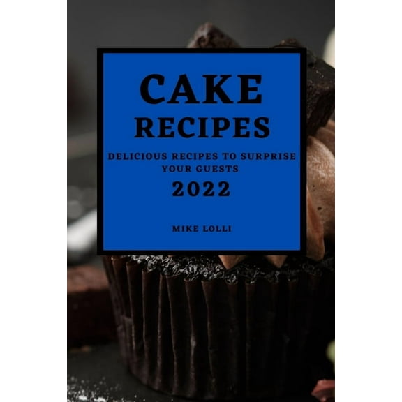 Cake Recipes 2022: Delicious Recipes to Surprise Your Guests, (Paperback)