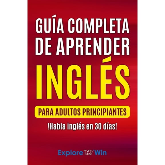 Aprender InglÃ©s Para Adultos Principiant GuÃ­a completa de aprender inglÃ©s para adultos principiantes: !Habla inglÃ©s en 30 dÃ­as!, Book 2, (Paperback)