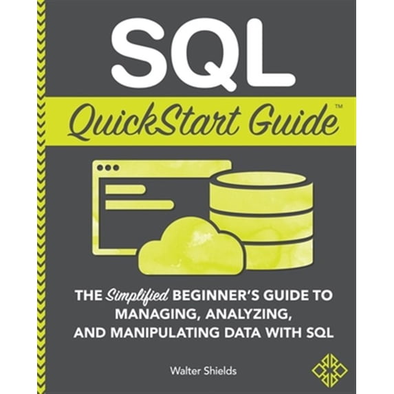 Pre-Owned SQL QuickStart Guide: The Simplified Beginner's Guide to Managing, Analyzing, and Manipulating Data With SQL (Paperback) 1945051752 9781945051753