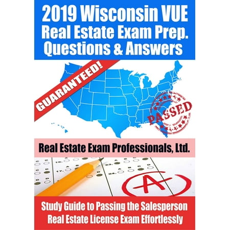 2019 Wisconsin VUE Real Estate Exam Prep Questions, Answers & Explanations: Study Guide to Passing the Salesperson Real Estate License Exam Effortlessly -