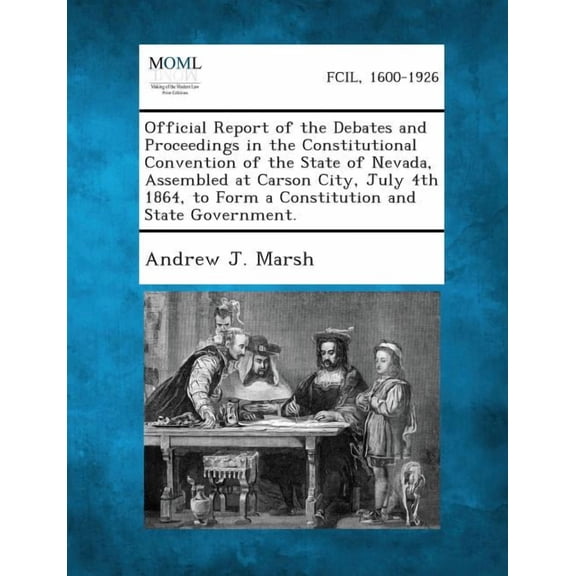 Official Report of the Debates and Proceedings in the Constitutional Convention of the State of Nevada, Assembled at Carson City, July 4th 1864, to Fo (Paperback)