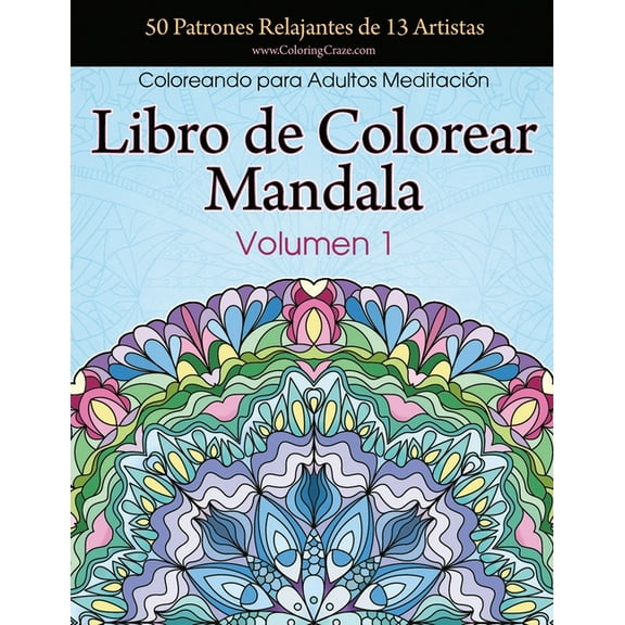 Colección Mandala Anti Estrés Libro de Colorear Mandala: 50 Patrones Relajantes de 13 Artistas, Coloreando para Adultos Meditación, Volumen 1, Book 1, (Paperback)