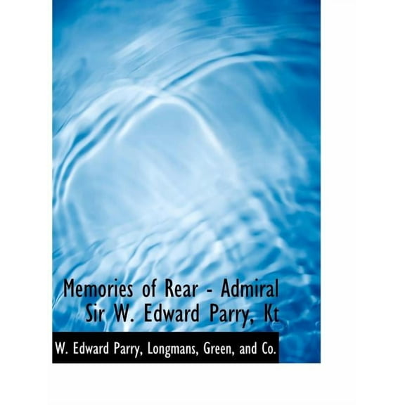 Memories of Rear - Admiral Sir W. Edward Parry, Kt (Paperback)