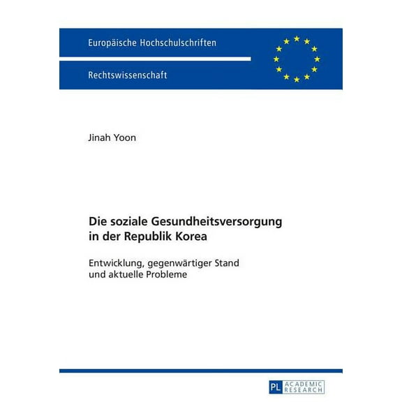 EuropÃ¤ische Hochschulschriften Recht Die soziale Gesundheitsversorgung in der Republik Korea: Entwicklung, gegenwaertiger Stand und aktuelle Probleme, Book 5825, (Paperback)
