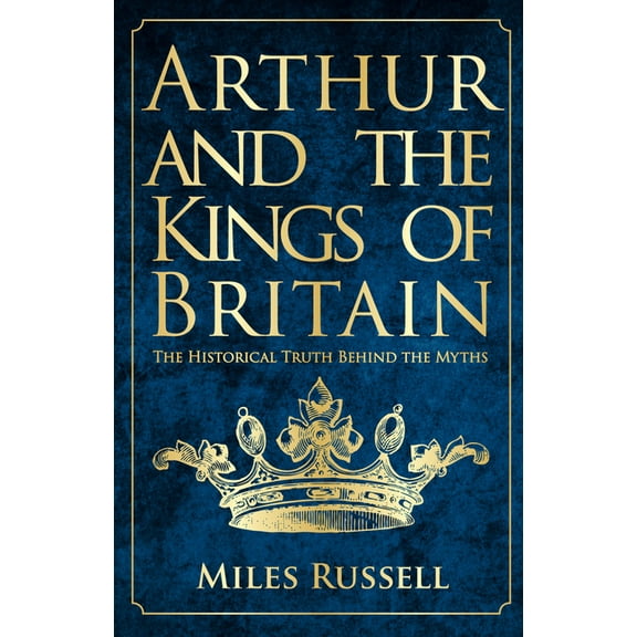 Arthur and the Kings of Britain: The Historical Truth Behind the Myths, (Paperback)
