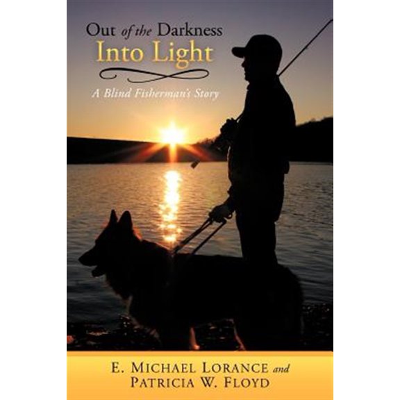 Pre-Owned Out of the Darkness Into Light: A Blind Fisherman's Story (Paperback) by E Michael Lorance, Patricia W Floyd