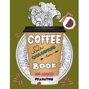 Coffee Coloring Book: Advanced adult coffee coloring book a fun coloring gift book for coffee lovers & adults relaxation with stress relieving designs funny coffee quotes and easy coffee recipes color