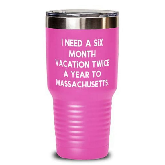 Massachusetts Gifts For, I Need a Six Month Vacation Twice a Year to, Epic Massachusetts 30oz Tumbler, Stainless Steel Tumbler From