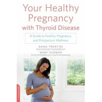 Your Healthy Pregnancy with Thyroid Disease : A Guide to Fertility, Pregnancy, and Postpartum Wellness (Paperback)