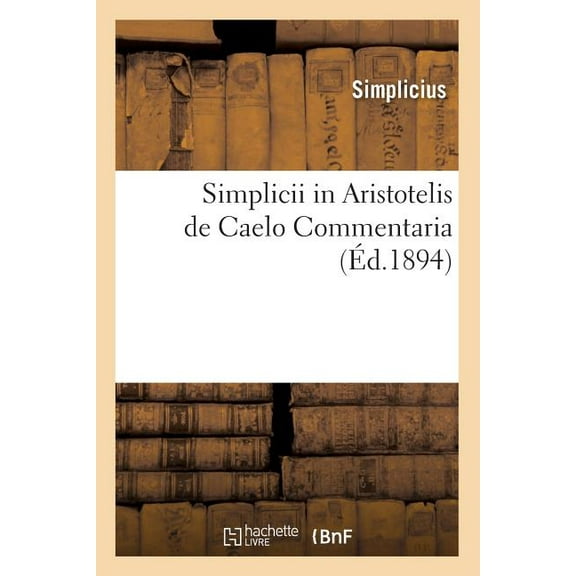 Philosophie: Simplicii in Aristotelis de Caelo Commentaria (Éd.1894) (Paperback)