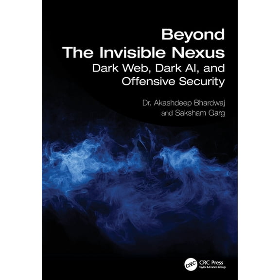 Beyond the Invisible Nexus: Dark Web, Dark Ai, and Offensive Security, (Paperback)