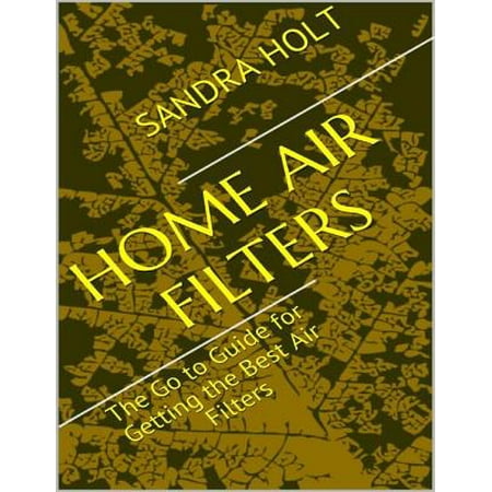 Home Air Filters: The Go to Guide for Getting the Best Air Filters - (Best Air Filter For Dusty House)