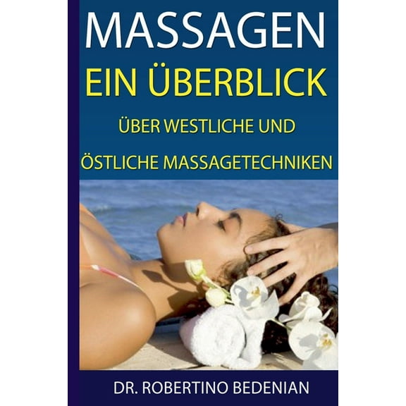 Massagen: Ein Überblick Über Westliche Und Östliche Massagetechniken, (Paperback)
