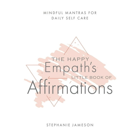 The Happy Empath's Little Book of Affirmations: Mindful Mantras for Daily Self-Care, (Hardcover)