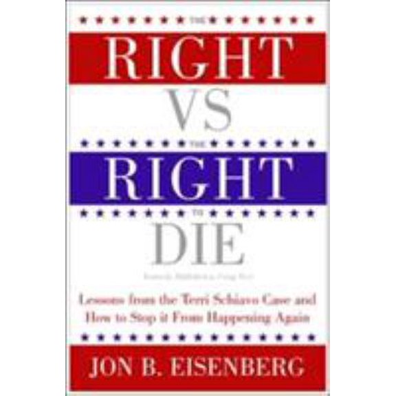 Pre-Owned The Right vs. the Right to Die: Lessons from the Terri Schiavo Case and How to Stop It from Happening Again (Paperback) 0060877340 9780060877347