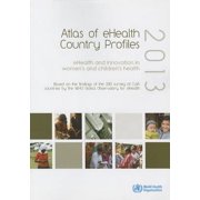 Atlas of Ehealth Country Profiles 2013 : Ehealth and Innovation in Women's and Children's Health (Paperback)