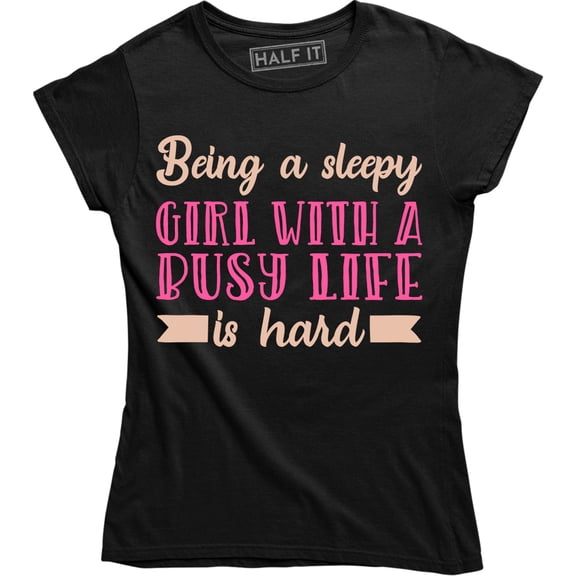 Being A Sleepy Girl With A Busy Life Is Hard Funny Attitude Quote Tee Shirt