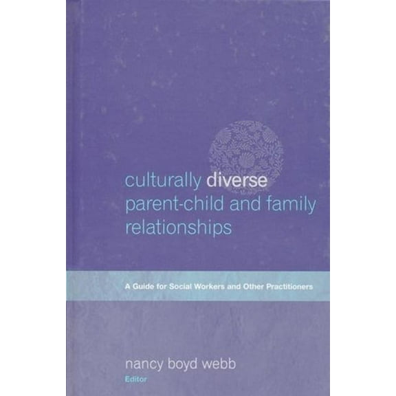 Social Work Culturally Diverse Parent-Child and Family Relationships: A Guide for Social Workers and Other Practitioners, (Hardcover)