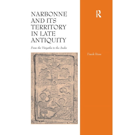 Narbonne and its Territory in Late Antiquity: From the Visigoths to the Arabs, (Paperback)
