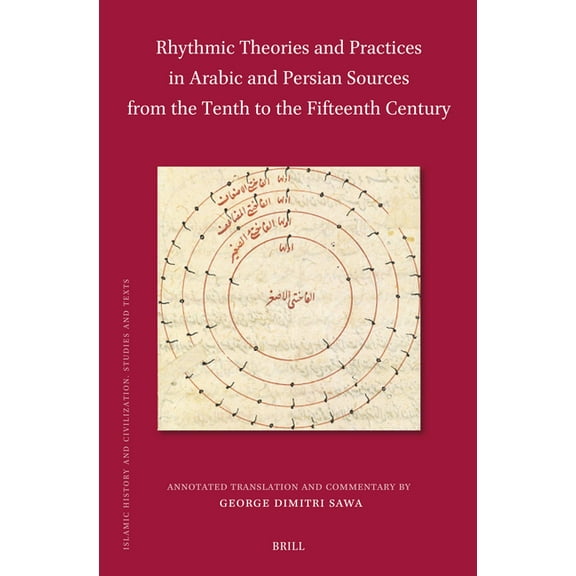 Islamic History and Civilization Rhythmic Theories and Practices in Arabic and Persian Sources from the Tenth to the Fifteenth Century: Annotated Transla, Book 227, (Hardcover)