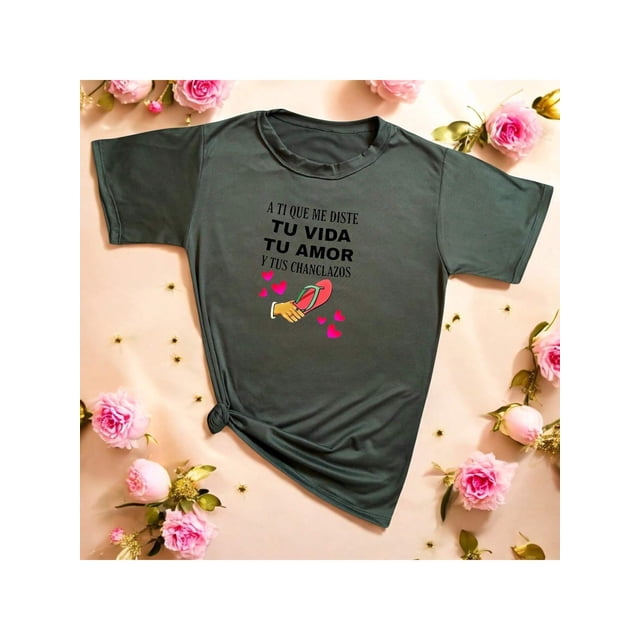 Playera Blusa De a ti que me diste tu vida tu amor y tus chanclazos para el dia de la madres Color Verde Oliva Talla Chica Marca Emil SaEs