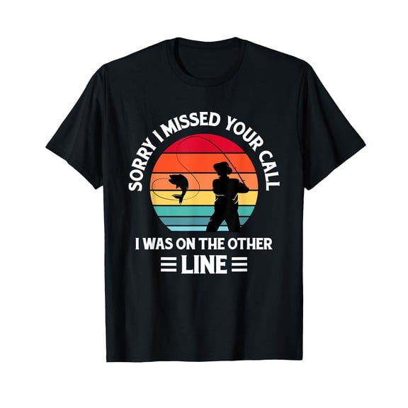 Sorry I Missed Your Call I was On The Other Line - Fishing T-Shirt