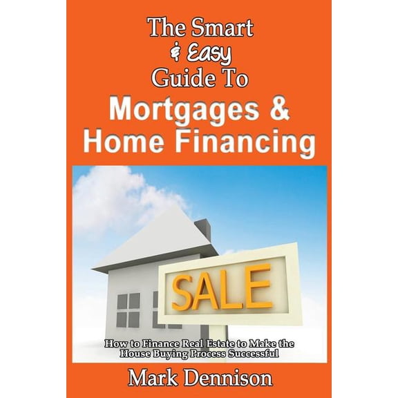 The Smart & Easy Guide To Mortgages & Home Financing (Paperback)