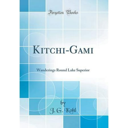 - Kitchi-Gami : Wanderings Round Lake Superior (Classic Reprint)
