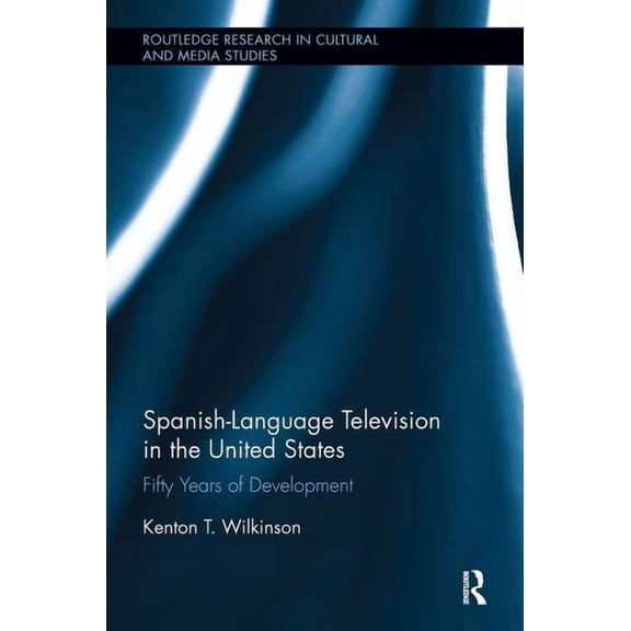 Routledge Research in Cultural and Media Spanish-Language Television in the United States: Fifty Years of Development, (Paperback)