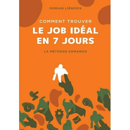 Comment trouver le job idéal en 7 jours : La Méthode Komando (Paperback)