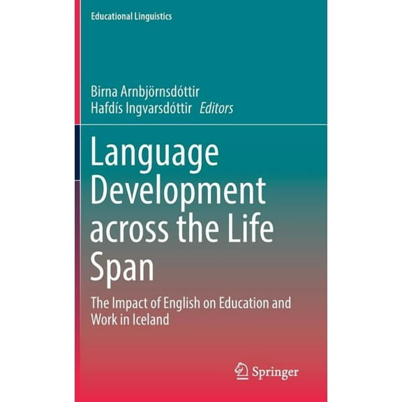 Educational Linguistics Language Development Across the Life Span: The Impact of English on Education and Work in Iceland, Book 34, (Hardcover)
