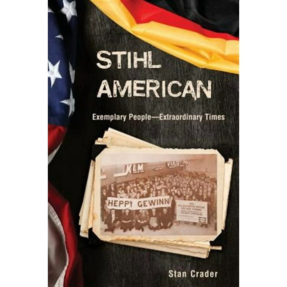 Stihl American: Exemplary People -- Extraordinary Times (Paperback)