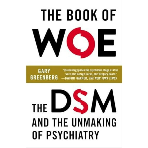 Pre-Owned Book of Woe : The DSM and the Unmaking of Psychiatry, Paperback by Greenberg, Gary, ISBN 0142180920, ISBN-13 9780142180921