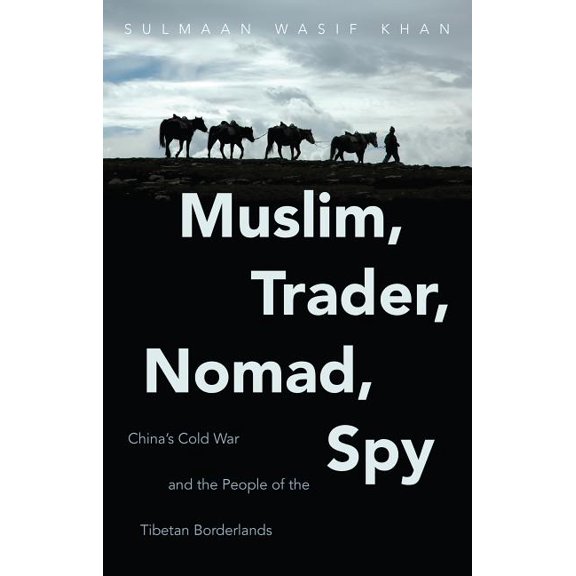 Muslim, Trader, Nomad, Spy: China's Cold War and the People of the Tibetan Borderlands
