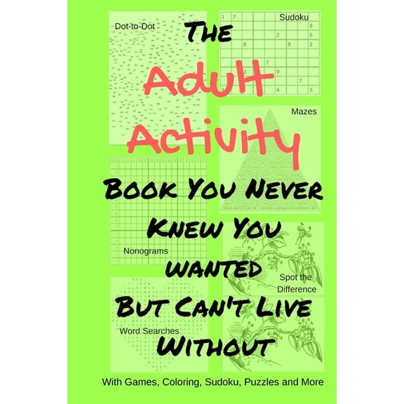 Adult Activity Books The Adult Activity Book You Never Knew You Wanted But Can't Live Without: With Games, Coloring, Sudoku, Puzzles and, Book 2, (Paperback)