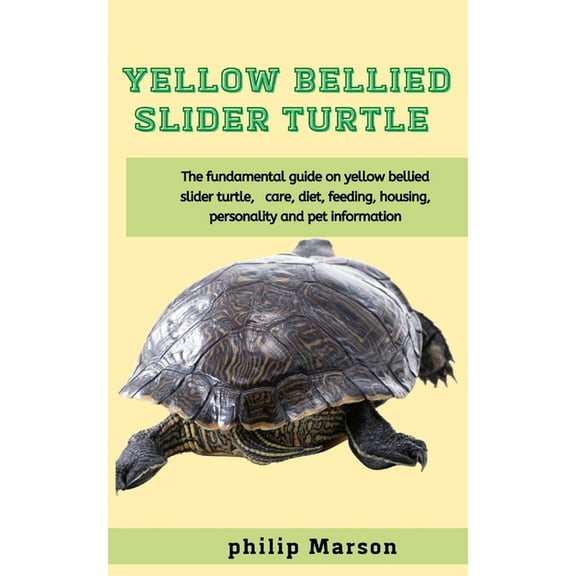 Yellow Bellied slider Turtle : The fundamental guide on yellow bellied slider turtle, care, diet, feeding, housing, personality and pet information (Paperback)