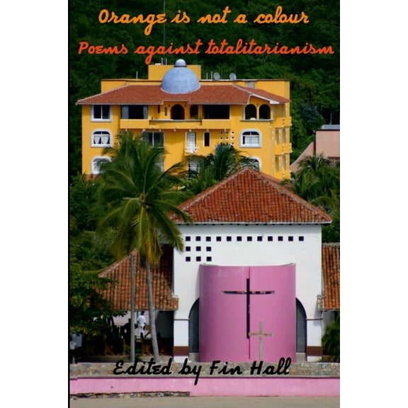 Orange is Not a Colour: Poems Against Totalitarianism, (Paperback)