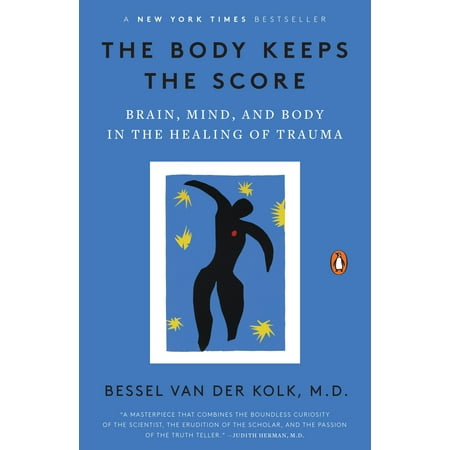The Body Keeps the Score : Brain, Mind, and Body in the Healing of